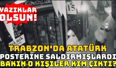 Trabzon’da Atatürk Posterine Saldırmışlardı. O Kişiler Kim Çıktı ?