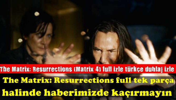 The Matrix: Resurrections filmi izle (Matrix 4) full izle türkçe dublaj izle