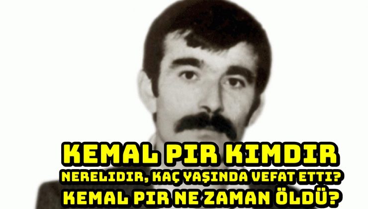 Kemal Pir kimdir, nerelidir, kaç yaşında vefat etti? Kemal Pir ne zaman öldü?