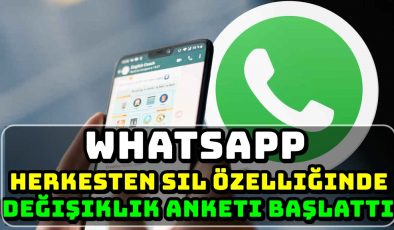 WhatsApp, “Herkesten Sil” özelliğinde değişiklik yapmak için kullanıcılarına danıştı.
