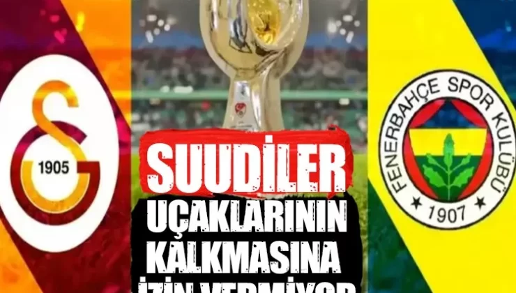 Skandal: Suudiler Galatasaray ve Fenerbahçe’nin uçaklarının kalkmasına izin vermiyor