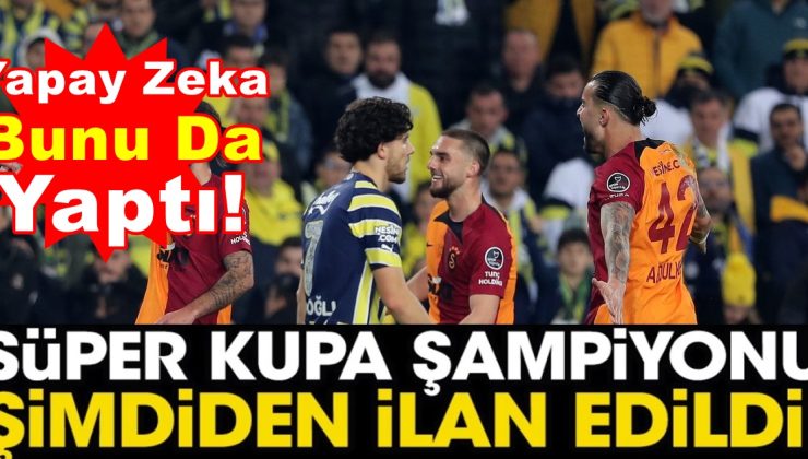 Yapay Zeka Bunu Da Yaptı! Fenerbahçe mi Galatasaray mı? Cuma gününü beklemeye gerek kalmadı yapay zeka Süper Kupa şampiyonunu şimdiden ilan etti